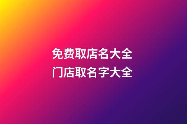 免费取店名大全 门店取名字大全-第1张-店铺起名-玄机派